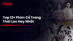 Top 12+ bộ phim cổ trang Thái Lan hay nhất mà mọt phim không thể bỏ lỡ 